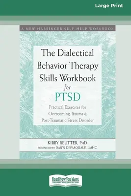 The Dialectical Behavior Therapy Skills Workbook for PTSD (Pracovný zošit dialektickej behaviorálnej terapie pre posttraumatickú stresovú poruchu): Praktické cvičenia na prekonanie traumy a posttraumatickej stresovej poruchy (16pt Large Pr - The Dialectical Behavior Therapy Skills Workbook for PTSD: Practical Exercises for Overcoming Trauma and Post-Traumatic Stress Disorder (16pt Large Pr