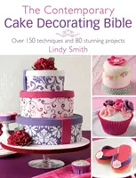 Biblia súčasného zdobenia tort: Viac ako 150 techník a 80 úžasných projektov - The Contemporary Cake Decorating Bible: Over 150 Techniques and 80 Stunning Projects