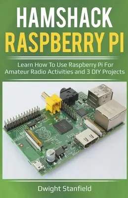 Hamshack Raspberry Pi: Naučte sa používať Raspberry Pi na amatérske rádiové aktivity a 3 projekty pre domácich majstrov - Hamshack Raspberry Pi: Learn How To Use Raspberry Pi For Amateur Radio Activities And 3 DIY Projects