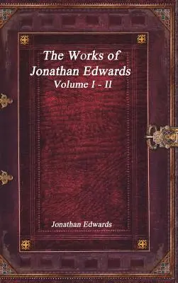 Diela Jonathana Edwardsa: I. - II. zväzok - The Works of Jonathan Edwards: Volume I - II
