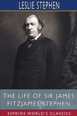 Život sira Jamesa Fitzjamesa Stephena (Esprios Classics) - The Life of Sir James Fitzjames Stephen (Esprios Classics)