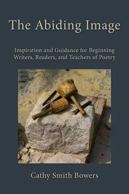 Trvalý obraz: Inšpirácia a návod pre začínajúcich spisovateľov, čitateľov a učiteľov poézie - The Abiding Image: Inspiration and Guidance for Beginning Writers, Readers, and Teachers of Poetry
