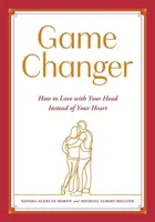 Game Changer: Ako milovať hlavou namiesto srdca - Game Changer: How to Love with Your Head Instead of Your Heart