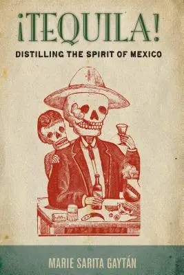 Tequila! Destilácia ducha Mexika - Tequila!: Distilling the Spirit of Mexico