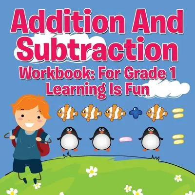 Pracovný zošit sčítania a odčítania: Pre 1. ročník ZŠ - Učenie je zábava - Addition And Subtraction Workbook: For Grade 1 - Learning Is Fun