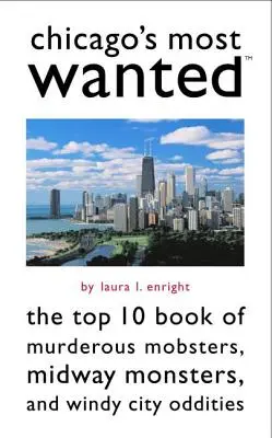 Najhľadanejší v Chicagu: Kniha 10 najlepších vraždiacich mafiánov, príšer z Midway a podivínov z veterného mesta - Chicago's Most Wanted: The Top 10 Book of Murderous Mobsters, Midway Monsters, and Windy City Oddities