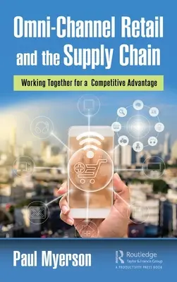 Omni-Channel Retail and the Supply Chain (Omni-Channel maloobchod a dodávateľský reťazec): Spoločná práca pre konkurenčnú výhodu - Omni-Channel Retail and the Supply Chain: Working Together for a Competitive Advantage