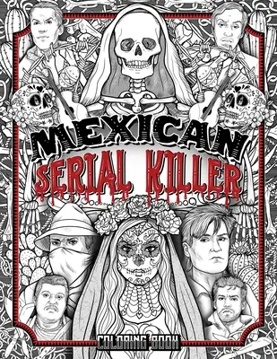 Omaľovánky mexického sériového vraha: Najplodnejší sérioví vrahovia v mexickej histórii. Jedinečný darček pre fanúšikov skutočných zločinov - plný neslávne známych vrážd - Mexican Serial Killer Coloring Book: The Most Prolific Serial Killers In Mexican History. The Unique Gift for True Crime Fans - Full of Infamous Murde
