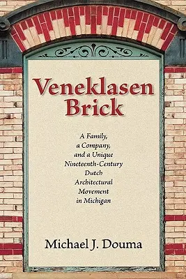 Venujte sa murovaniu: Rodina, spoločnosť a jedinečné holandské architektonické hnutie 19. storočia v Michigane - Veneklasen Brick: A Family, a Company, and a Unique Nineteenth-Century Dutch Architectural Movement in Michigan