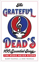 The Grateful Dead's 100 Essential Songs (100 základných piesní skupiny Grateful Dead): Hudba nikdy neprestáva znieť - The Grateful Dead's 100 Essential Songs: The Music Never Stops