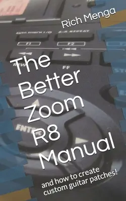 Príručka pre lepší zoom R8: A ako vytvoriť vlastné gitarové patche! - The Better Zoom R8 Manual: And How to Create Custom Guitar Patches!
