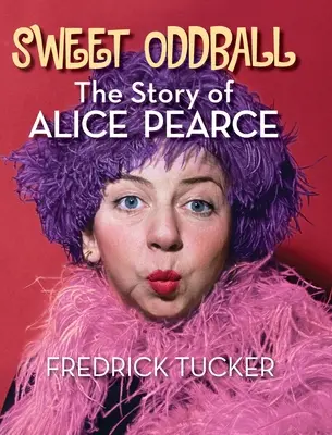 Sladký čudák - Príbeh Alice Pearceovej (tvrdá väzba) - Sweet Oddball - The Story of Alice Pearce (hardback)