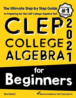 CLEP College Algebra pre začiatočníkov: Najdôležitejší sprievodca krok za krokom na prípravu na test CLEP College Algebra - CLEP College Algebra for Beginners: The Ultimate Step by Step Guide to Preparing for the CLEP College Algebra Test