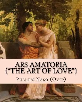 Ars Amatoria (Umenie lásky): Ilustrované vydanie“ - Ars Amatoria (the Art of Love