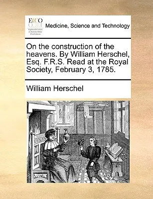 O stavbe nebies: William Herschel, Esq. F.R.S. Čítané v Kráľovskej spoločnosti 3. februára 1785. - On the Construction of the Heavens. by William Herschel, Esq. F.R.S. Read at the Royal Society, February 3, 1785.
