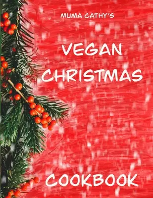 Vegánska vianočná kuchárka Muma Cathy: Vegánska vianočná kuchárka: Knižka: Jednoduché, chutné, slávnostné, výživné recepty na rastlinnej báze, bez krutosti na Vianoce & Th - Muma Cathy's Vegan Christmas Cookbook: Vegan Christmas Cookbook: Easy, Tasty, Festive, Nutritious plant based, Cruelty free recipes for Christmas & Th