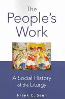 Ľudové dielo, brožované vydanie: Sociálne dejiny liturgie - The People's Work, paperback edition: A Social History of the Liturgy