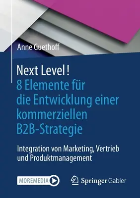 Ďalšia úroveň! 8 Elemente Fr Die Entwicklung Einer Kommerziellen B2b-Strategie: Integration Von Marketing, Vertrieb Und Produktmanagement - Next Level! 8 Elemente Fr Die Entwicklung Einer Kommerziellen B2b-Strategie: Integration Von Marketing, Vertrieb Und Produktmanagement