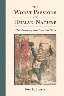 Najhoršie vášne ľudskej povahy: Biela nadradenosť na severe počas občianskej vojny - The Worst Passions of Human Nature: White Supremacy in the Civil War North