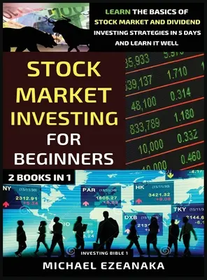Investovanie na burze pre začiatočníkov (2 knihy v 1): Naučte sa základy stratégií investovania na akciovom trhu a investovania do dividend za 5 dní a naučte sa to dobre - Stock Market Investing For Beginners (2 Books In 1): Learn The Basics Of Stock Market And Dividend Investing Strategies In 5 Days And Learn It Well