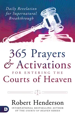 365 modlitieb a aktivácií pre vstup na nebeské dvory: Denné zjavenie pre nadprirodzený prielom - 365 Prayers and Activations for Entering the Courts of Heaven: Daily Revelation for Supernatural Breakthrough
