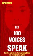 Nechaj prehovoriť 100 hlasov: Ako internet transformuje Čínu a mení všetko. - Let 100 Voices Speak: How the Internet Is Transforming China and Changing Everything