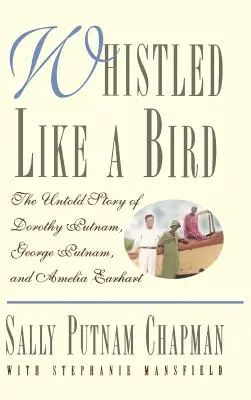 Pískal ako vták: Píšťalka: nevypovedaný príbeh Dorothy Putnamovej, Georgea Putnama a Amelie Earhartovej - Whistled Like a Bird: The Untold Story of Dorothy Putnam, George Putnam, and Amelia Earhart