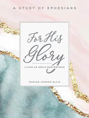 Pre jeho slávu - Pracovný zošit pre účastníčky biblického štúdia pre ženy: Žiť ako Božie majstrovské dielo - For His Glory - Women's Bible Study Participant Workbook: Living as God's Masterpiece