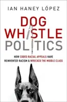 Politika psej píšťalky: Ako kódované rasové apely vynovili rasizmus a zničili strednú triedu - Dog Whistle Politics: How Coded Racial Appeals Have Reinvented Racism and Wrecked the Middle Class