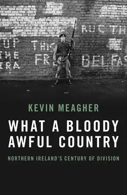 Aká je to krvavá hrozná krajina: Severné Írsko: storočie rozdelenia - What a Bloody Awful Country: Northern Ireland's Century of Division