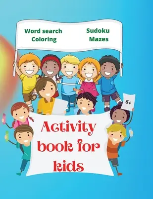 Kniha aktivít pre deti: Zábavný pracovný zošit pre deti Hľadanie slov, maľovanky, bludisko, sudoku - Activity Book for Kids: Amazing Activity Book for Kids 6+ Fun Kids Workbook Word Search, Coloring Pages, Maze, Sudoku