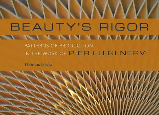 Prísnosť krásy: Vzory výroby v diele Piera Luigiho Nerviho - Beauty's Rigor: Patterns of Production in the Work of Pier Luigi Nervi