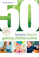50 fantastických nápadov, ako dosiahnuť, aby boli deti aktívne - 50 Fantastic Ideas for Getting Children Active