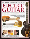 Kompletná ilustrovaná kniha o elektrickej gitare: Naučiť sa hrať - Základy - Cvičenia - Techniky - História gitary - Slávni hráči - Veľké gitary - The Complete Illustrated Book of the Electric Guitar: Learning to Play - Basics - Exercises - Techniques - Guitar History - Famous Players - Great Gui