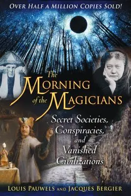Ráno kúzelníkov: Tajné spoločnosti, sprisahania a zaniknuté civilizácie - The Morning of the Magicians: Secret Societies, Conspiracies, and Vanished Civilizations