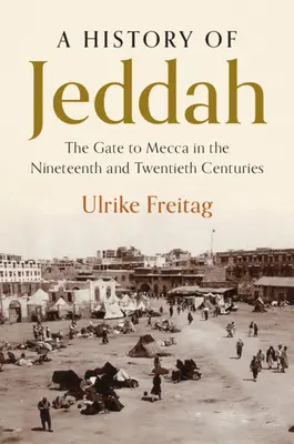 Dejiny Džiddy: Brána do Mekky v 19. a 20. storočí - A History of Jeddah: The Gate to Mecca in the Nineteenth and Twentieth Centuries