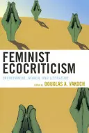 Feministická ekokritika: Životné prostredie, ženy a literatúra - Feminist Ecocriticism: Environment, Women, and Literature
