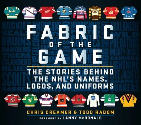 Fabric of the Game (Tkanina hry): Príbehy, ktoré sa skrývajú za názvami, logami a uniformami Nhl - Fabric of the Game: The Stories Behind the Nhl's Names, Logos, and Uniforms