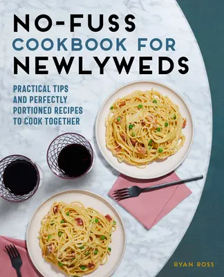 Kuchárska kniha pre novomanželov: Praktické tipy a perfektne naporciované recepty na spoločné varenie - No-Fuss Cookbook for Newlyweds: Practical Tips and Perfectly Portioned Recipes to Cook Together