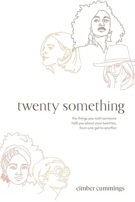 dvadsať niečo: veci, ktoré by ste si priali, aby vám niekto povedal o vašich dvadsiatich rokoch, od jednej dievčiny k druhej - twenty something: the things you wish someone told you about your twenties, from one gal to another