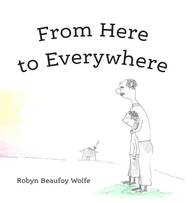 Odtiaľto všade: Príbeh pre deti a ich dospelých. - From Here to Everywhere: A story for children, and their grown-ups.
