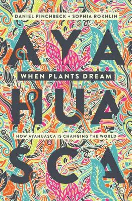 Keď rastliny snívajú: Ayahuasca, amazonský šamanizmus a globálna psychedelická renesancia - When Plants Dream: Ayahuasca, Amazonian Shamanism and the Global Psychedelic Renaissance