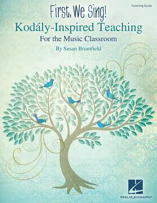 Najprv si zaspievame! Vyučovanie inšpirované Kodaly pre hudobnú triedu - First, We Sing! Kodaly-Inspired Teaching for the Music Classroom