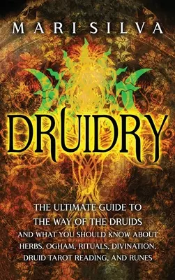 Druidstvo: Príručka: Konečný sprievodca cestou druidov a čo by ste mali vedieť o bylinkách, Oghame, rituáloch, veštení, druidskom ta - Druidry: The Ultimate Guide to the Way of the Druids and What You Should Know About Herbs, Ogham, Rituals, Divination, Druid Ta