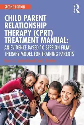 Terapia vzťahov medzi dieťaťom a rodičom (Cprt) Príručka liečby: Na dôkazoch založený model filiálnej terapie na 10 sedení - Child-Parent Relationship Therapy (Cprt) Treatment Manual: An Evidence-Based 10-Session Filial Therapy Model
