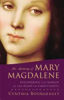 Význam Márie Magdalény: Magdalény: Význam Magdalény: objavenie ženy v srdci kresťanstva - The Meaning of Mary Magdalene: Discovering the Woman at the Heart of Christianity