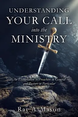 Pochopiť svoje povolanie do služby: Napomenutie pre kazateľov všeobecne a pre pastorov osobitne - Understanding Your Call Into the Ministry: An Exhortation to Preachers in General and Pastors in Particular