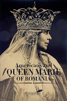 Američania a rumunská kráľovná Mária: Výber dokumentov - Americans and Queen Marie of Romania: A Selection of Documents