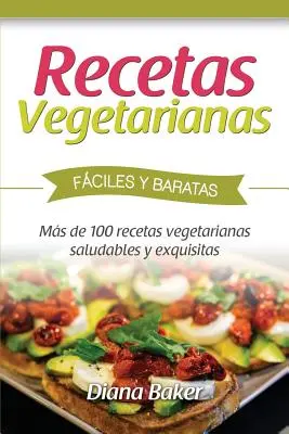 Jednoduché a cenovo dostupné vegetariánske recepty: Viac ako 120 zdravých a chutných vegetariánskych receptov - Recetas Vegetarianas Fciles y Econmicas: Ms de 120 recetas vegetarianas saludables y exquisitas