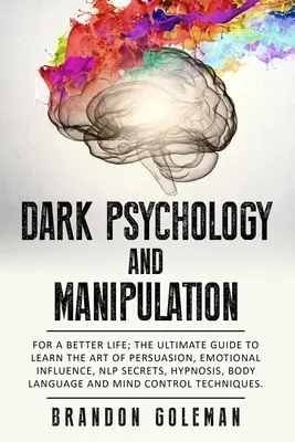 Temná psychológia a manipulácia: Pre lepší život: Vydanie: Konečná príručka na osvojenie si umenia presviedčania, emocionálneho ovplyvňovania, tajomstiev NLP, hypnózy, - Dark Psychology and Manipulation: For a Better Life: The Ultimate Guide to Learning the Art of Persuasion, Emotional Influence, NLP Secrets, Hypnosis,